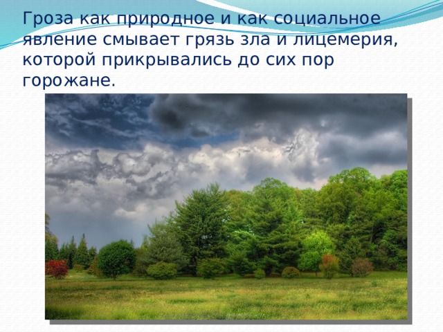 Гроза как природное и как социальное явление смывает грязь зла и лицемерия, которой прикрывались до сих пор горожане.  