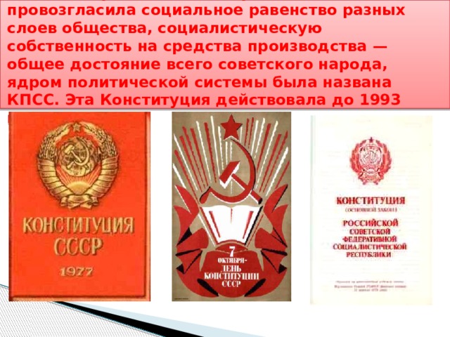 В 1978 году новая Конституция РСФСР провозгласила социальное равенство разных слоев общества, социалистическую собственность на средства производства — общее достояние всего советского народа, ядром политической системы была названа КПСС. Эта Конституция действовала до 1993 года. 