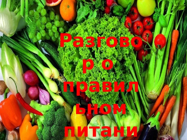         Разговор о  правильном питании 