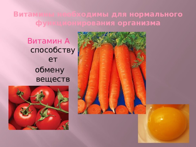 Витамины необходимы для нормального функционирования организма Витамин А способствует  обмену веществ 