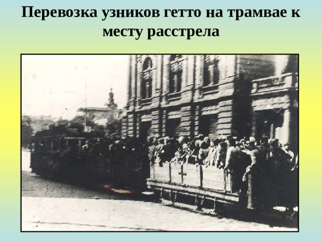 Перевозка узников гетто на трамвае к месту расстрела   