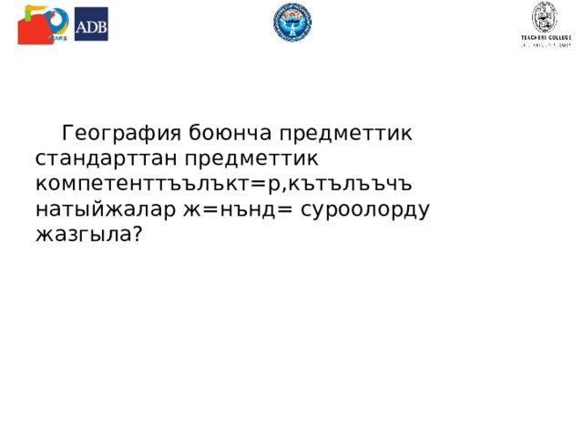  География боюнча предметтик стандарттан предметтик компетенттъълъкт=р,кътълъъчъ натыйжалар ж=нънд= суроолорду жазгыла? 