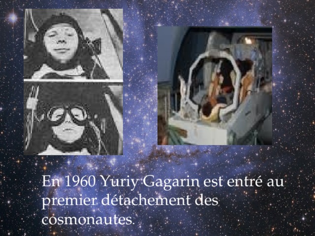 En 1960 Yuriy Gagarin est entré au premier détachement des cosmonautes . 