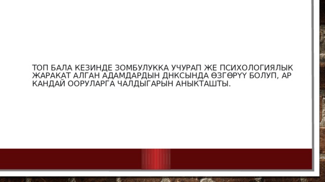 топ бала кезинде зомбулукка учурап же психологиялык жаракат алган адамдардын ДНКсында өзгөрүү болуп, ар кандай ооруларга чалдыгарын аныкташты. 
