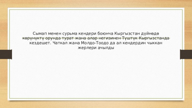 Сымап менен сурьма кендери боюнча Кыргызстан дүйнөдө көрүнүктү орунда турат жана алар негизинен Түштүк Кыргызстанда кездешет. Чаткал жана Молдо-Тоодо да ал кендердин чыккан жерлери ачылды 