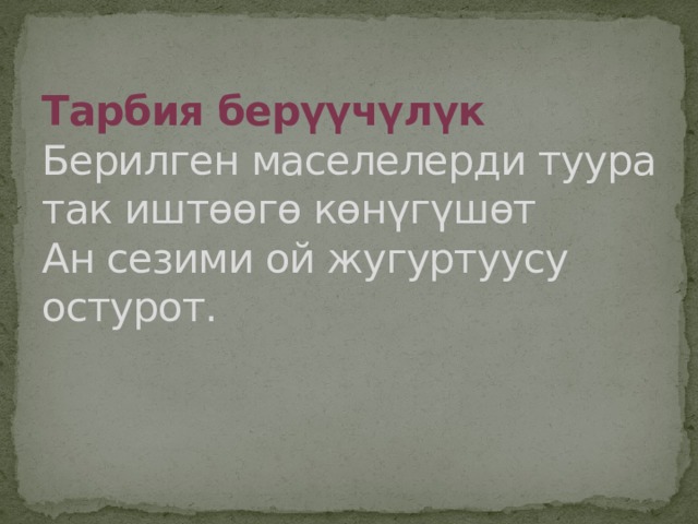 Тарбия берүүчүлүк  Берилген маселелерди туура так иштөөгө көнүгүшөт  Ан сезими ой жугуртуусу остурот. 