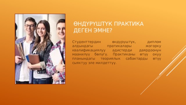 Өндүрүштүк практика деген эмне? Студенттердин өндүрүштүк, диплом алдындагы пратикалары жогорку квалификациялуу адистерди даярдоонун маанилүү бөлүгү. Практиканы өтүү окуу планындагы теориялык сабактарды өтүү сыяктуу эле милдеттүү. 