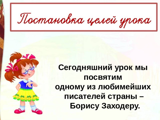 Сегодняшний урок мы посвятим одному из любимейших писателей страны –  Борису Заходеру. 