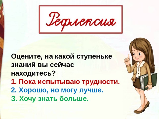 Оцените, на какой ступеньке знаний вы сейчас находитесь? 1. Пока испытываю трудности. 2. Хорошо, но могу лучше. З. Хочу знать больше. 