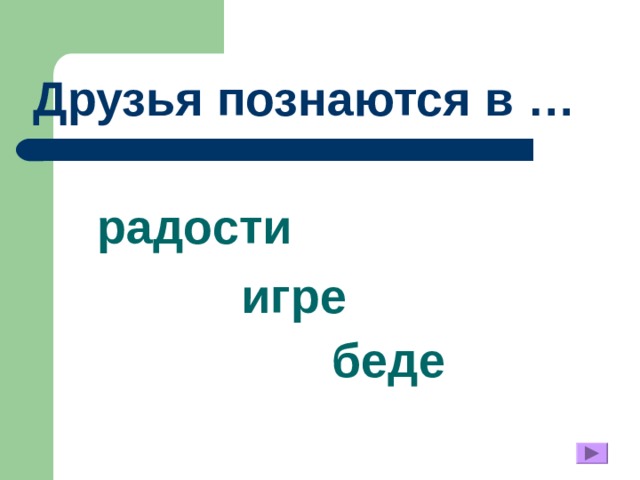 Друзья познаются в … радости игре беде 