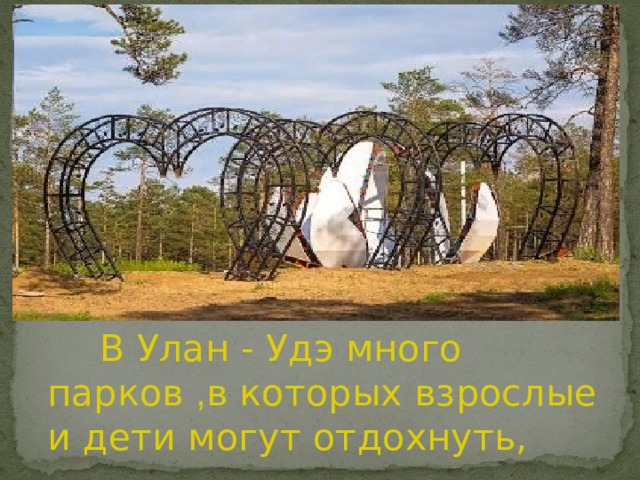  В Улан - Удэ много парков , в которых взрослые и дети могут отдохнуть, 