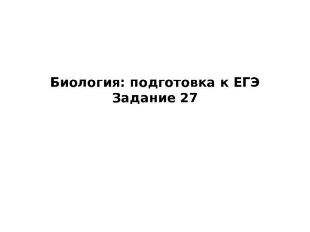 Биология: подготовка к ЕГЭ  Задание 27   