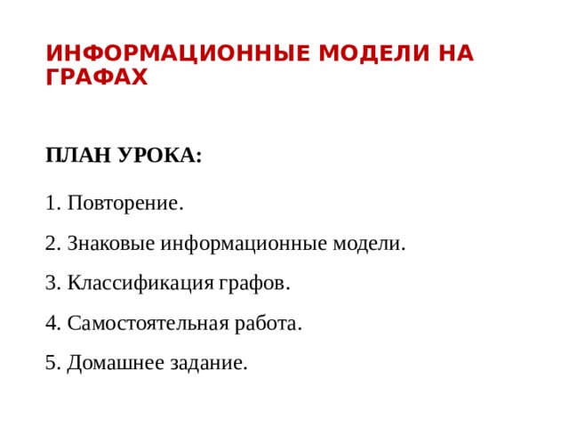 ИНФОРМАЦИОННЫЕ МОДЕЛИ НА ГРАФАХ ПЛАН УРОКА: 1. Повторение.  2. Знаковые информационные модели.  3. Классификация графов.  4. Самостоятельная работа.  5. Домашнее задание. 