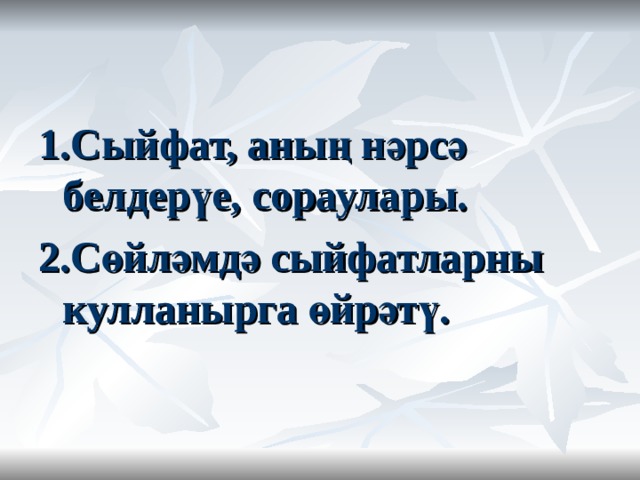 1.Сыйфат, аның нәрсә белдерүе, сораулары. 2. Сөйләмдә сыйфатларны кулланырга өйрәтү. 
