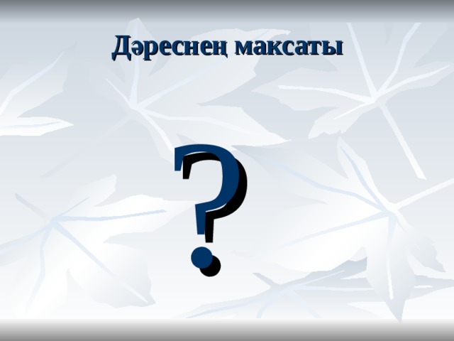 Дәреснең максаты  ? 