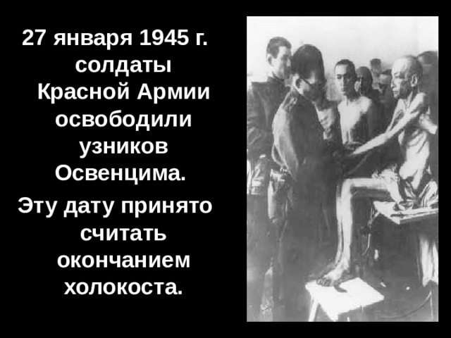 27 января 1945 г. солдаты Красной Армии освободили узников Освенцима. Эту дату принято считать окончанием холокоста. 