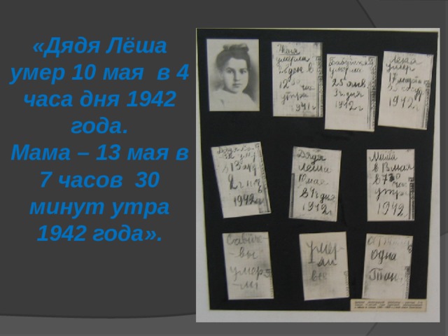«Дядя Лёша умер 10 мая в 4 часа дня 1942 года. Мама – 13 мая в 7 часов 30 минут утра 1942 года».  