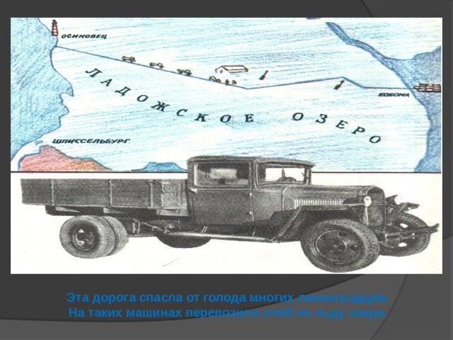  Эта дорога спасла от голода многих ленинградцев.  На таких машинах перевозили хлеб по льду озера.  