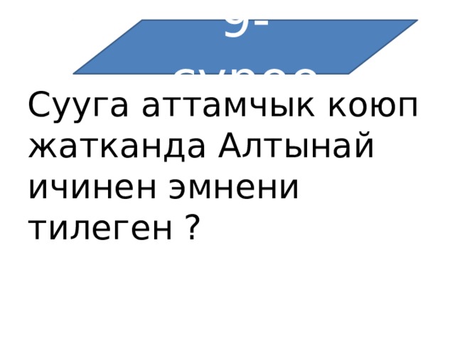 9-суроо Сууга аттамчык коюп жатканда Алтынай ичинен эмнени тилеген ?   