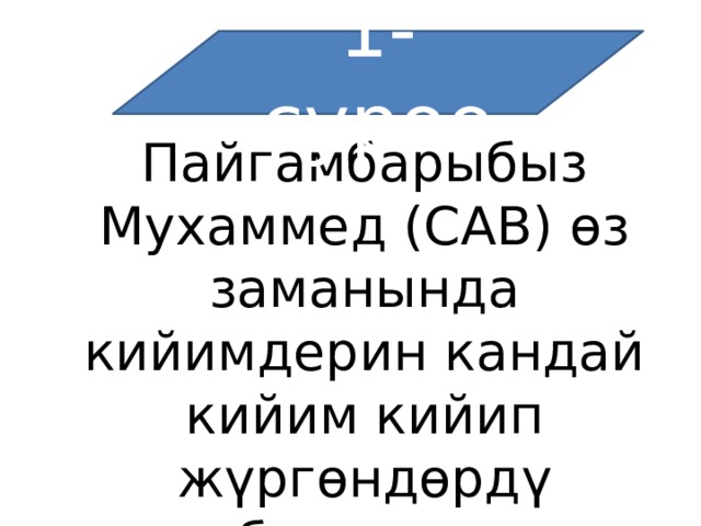 1-суроо Пайгамбарыбыз Мухаммед (САВ) өз заманында кийимдерин кандай кийим кийип жүргөндөрдү текеберчилик деп жактырган эмес ? 