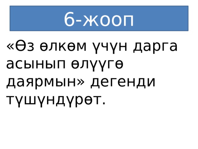 6-жооп «Өз өлкөм үчүн дарга асынып өлүүгө даярмын» дегенди түшүндүрөт.  