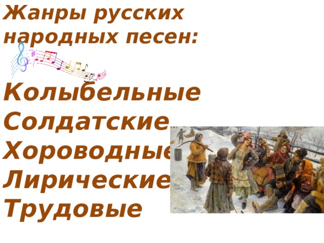 Жанры русских народных песен:   Колыбельные  Солдатские  Хороводные  Лирические  Трудовые     