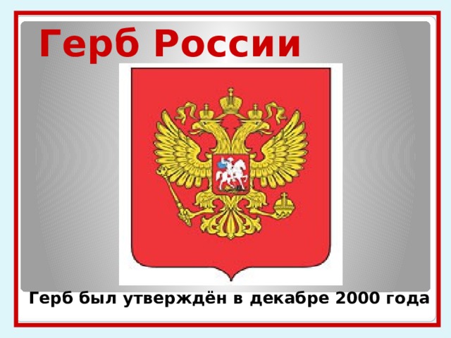 Герб России Герб был утверждён в декабре 2000 года 