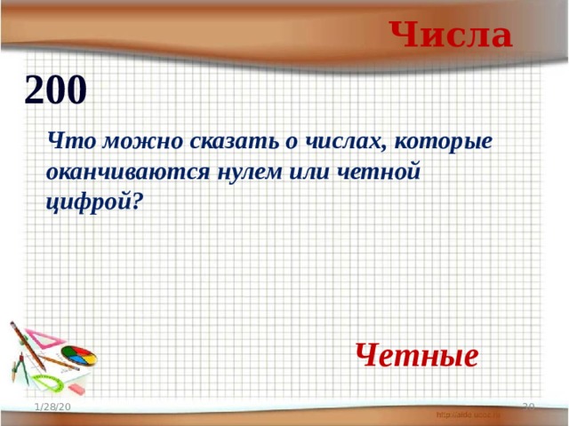Числа 200 Что можно сказать о числах, которые оканчиваются нулем или четной цифрой? Четные 1/28/20  
