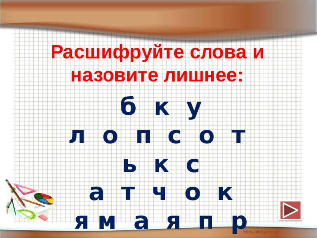 Расшифруйте слова и назовите лишнее: б к у л о п с о т ь к с а т ч о к я м а я п р  