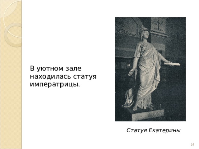 В уютном зале находилась статуя императрицы.    Статуя Екатерины  