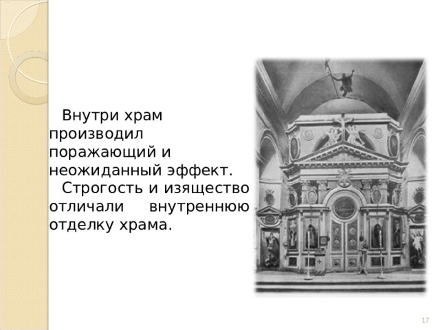 Внутри храм производил поражающий и неожиданный эффект. Строгость и изящество отличали внутреннюю отделку храма.  