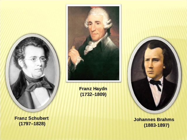 Franz   Haydn (1732–1809) Franz Schubert  (1797–1828) Johannes   Brahms (1883-1897)  