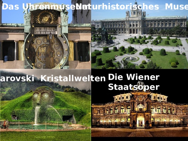 Naturhistorisches Museum Das Uhrenmuseum Die Wiener Staatsoper Swarovski  Kristallwelten 