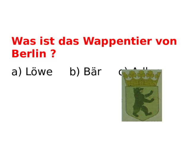 Was ist das Wappentier von Berlin ? a) Löwe b) Bär c) Adler  