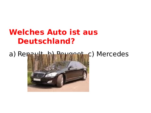 Welches Auto ist aus Deutschland? Renault b) Peugeot c) Mercedes  Mercedes  