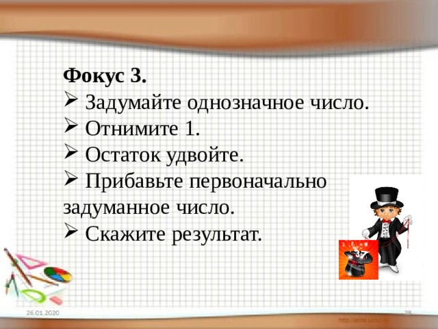 Фокус 3.  Задумайте однозначное число.  Отнимите 1.  Остаток удвойте.  Прибавьте первоначально задуманное число.  Скажите результат. 