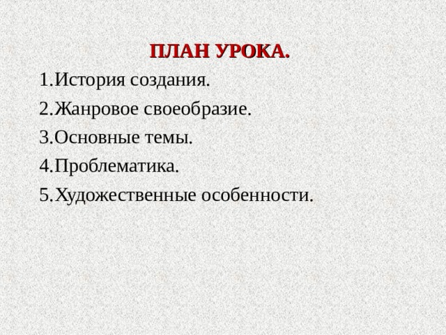 ПЛАН УРОКА. История создания. Жанровое своеобразие. Основные темы. Проблематика. Художественные особенности. 