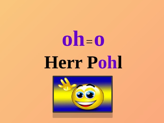 oh  =  o Herr P oh l 