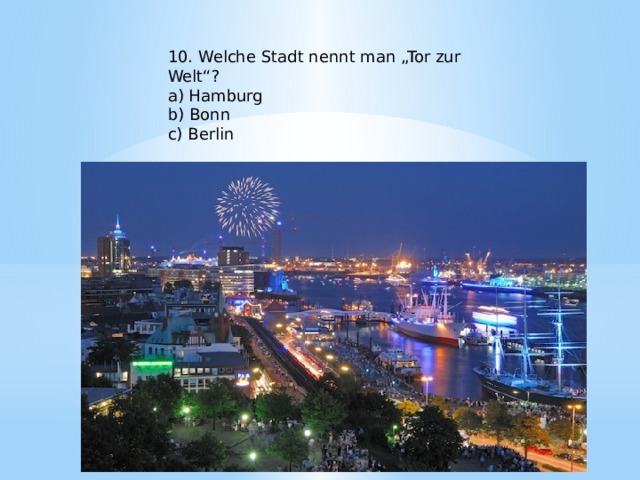 10. Welche Stadt nennt man „Tor zur Welt“? a) Hamburg b) Bonn c) Berlin 