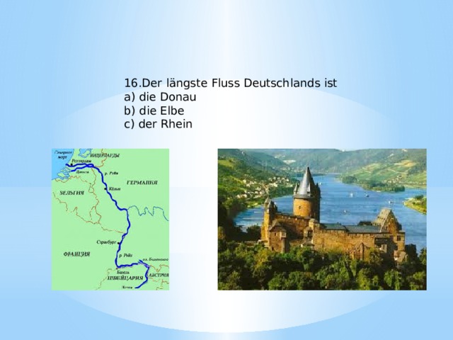 16.Der längste Fluss Deutschlands ist a) die Donau b) die Elbe c) der Rhein 