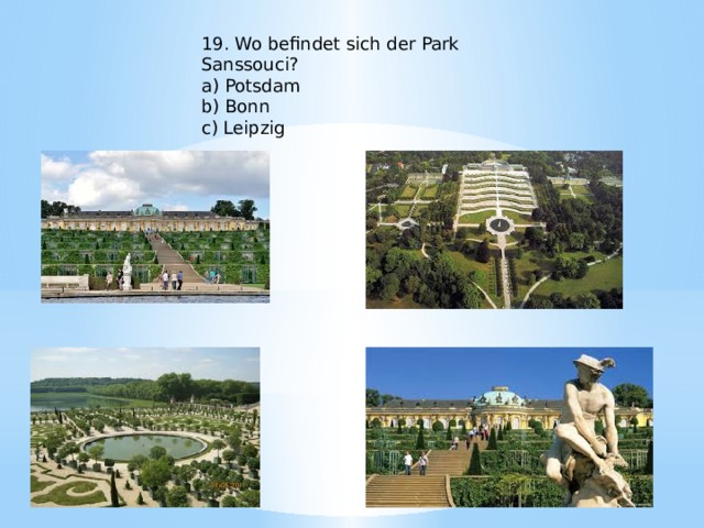 19. Wo befindet sich der Park Sanssouci? a) Potsdam b) Bonn c) Leipzig 