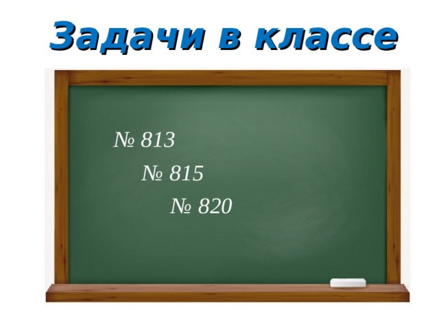 Задачи в классе № 813 № 815 № 820  