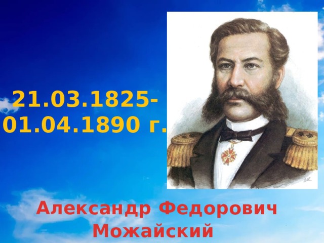 21.03.1825-01.04.1890 г.  Александр Федорович Можайский  