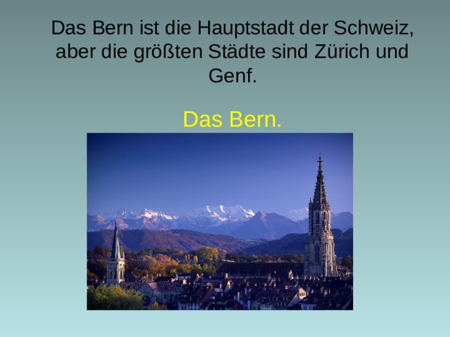 Das Bern ist die Hauptstadt der Schweiz, aber die größten Städte sind Zürich und Gen f .   Das Bern.  