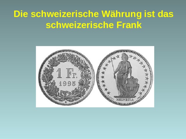 Die schweizerische Währung ist das schweizerische Frank  