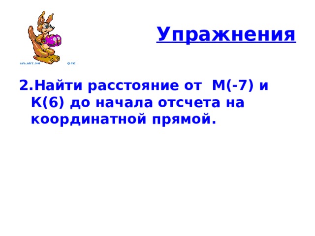 Упражнения  2.Найти расстояние от М(-7) и К(6) до начала отсчета на координатной прямой. 