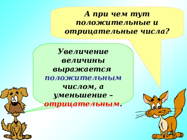 А при чем тут положительные и отрицательные числа? Увеличение величины выражается положительным числом, а уменьшение – отрицательным . 