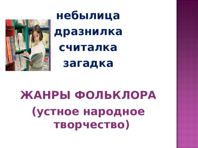 небылица дразнилка считалка загадка  ЖАНРЫ ФОЛЬКЛОРА (устное народное творчество)  