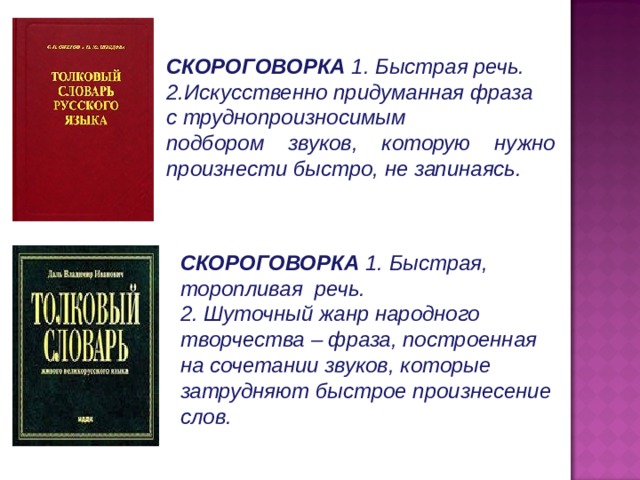  СКОРОГОВОРКА 1. Быстрая речь. 2.Искусственно придуманная фраза с труднопроизносимым подбором звуков, которую нужно произнести быстро, не запинаясь.  СКОРОГОВОРКА 1. Быстрая, торопливая речь. 2. Шуточный жанр народного творчества – фраза, построенная на сочетании звуков, которые затрудняют быстрое произнесение слов. 