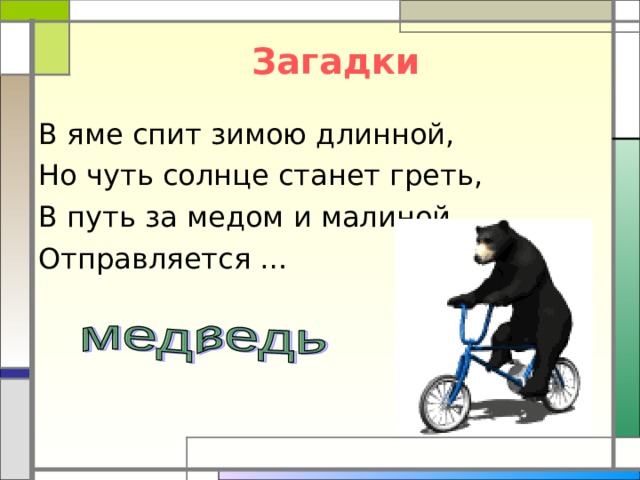 Загадки В яме спит зимою длинной, Но чуть солнце станет греть, В путь за медом и малиной Отправляется … Появление картинки – щелчок по кнопке «ОТВЕТ» 